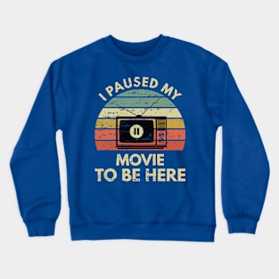 I Paused my Movie to be here-Funny for Movie Lover Crewneck Sweatshirt